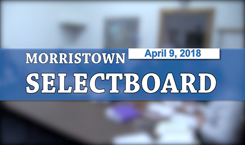 Morristown Selectboard, 4/9/18